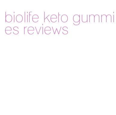 biolife keto gummies reviews