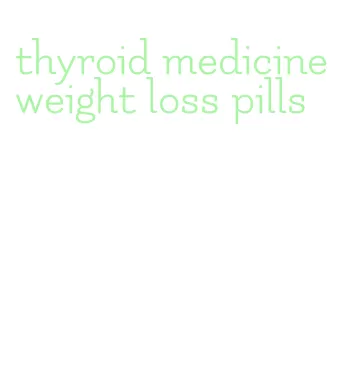 thyroid medicine weight loss pills