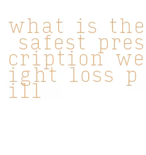 what is the safest prescription weight loss pill