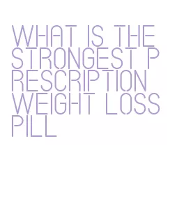 what is the strongest prescription weight loss pill