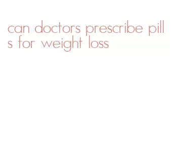 can doctors prescribe pills for weight loss