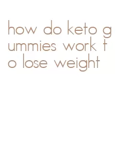 how do keto gummies work to lose weight