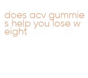 does acv gummies help you lose weight