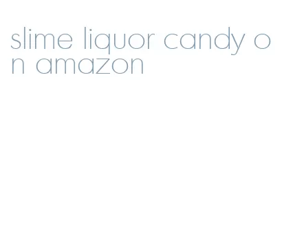 slime liquor candy on amazon