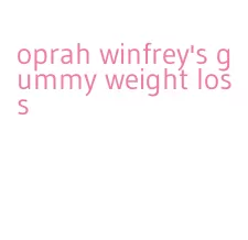 oprah winfrey's gummy weight loss