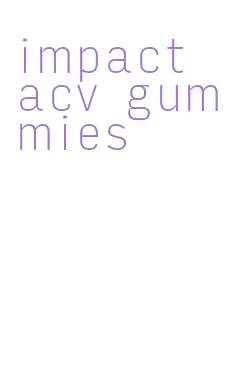 impact acv gummies