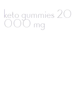 keto gummies 20 000 mg
