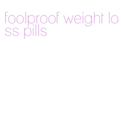 foolproof weight loss pills