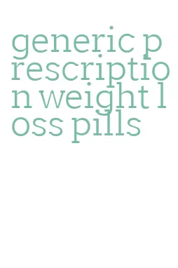 generic prescription weight loss pills