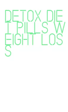 detox diet pills weight loss