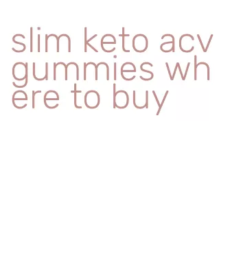 slim keto acv gummies where to buy