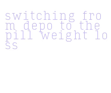 switching from depo to the pill weight loss
