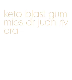 keto blast gummies dr juan rivera
