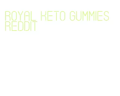 royal keto gummies reddit