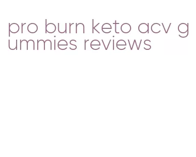 pro burn keto acv gummies reviews