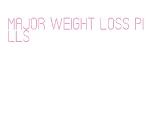 major weight loss pills