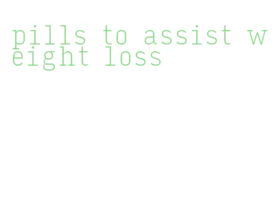 pills to assist weight loss