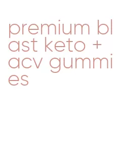 premium blast keto + acv gummies