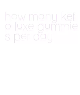how many keto luxe gummies per day