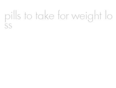 pills to take for weight loss