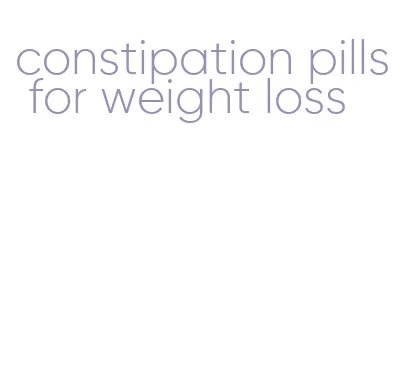 constipation pills for weight loss