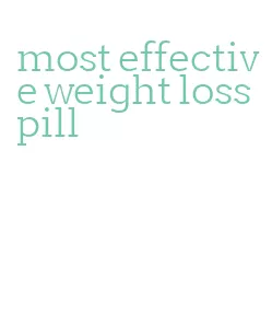most effective weight loss pill