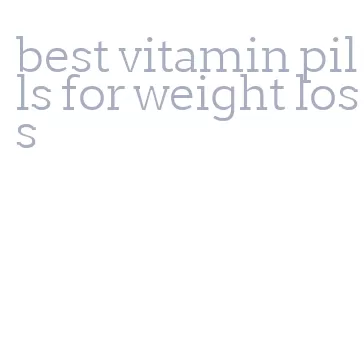 best vitamin pills for weight loss