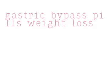 gastric bypass pills weight loss