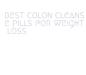best colon cleanse pills for weight loss