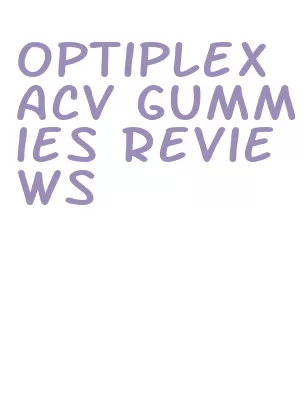optiplex acv gummies reviews
