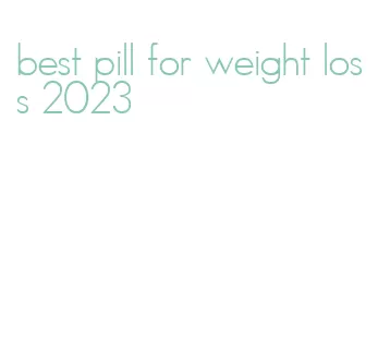 best pill for weight loss 2023