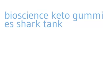 bioscience keto gummies shark tank
