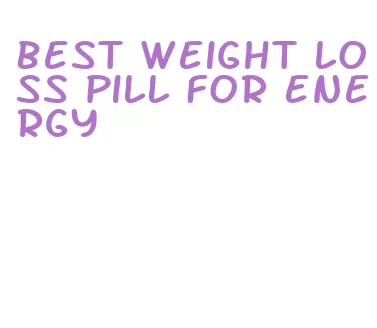 best weight loss pill for energy