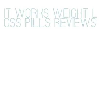 it works weight loss pills reviews