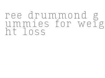 ree drummond gummies for weight loss