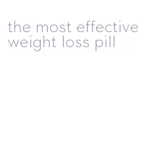 the most effective weight loss pill