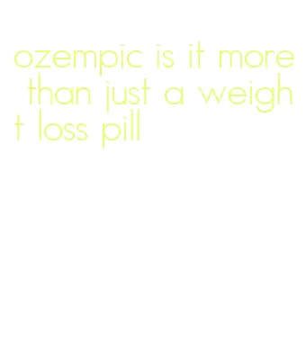 ozempic is it more than just a weight loss pill