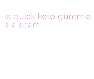 is quick keto gummies a scam