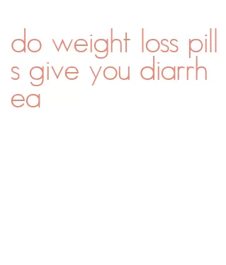 do weight loss pills give you diarrhea