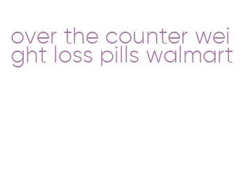 over the counter weight loss pills walmart