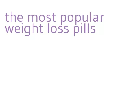 the most popular weight loss pills