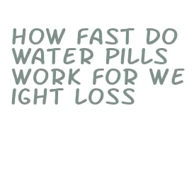 how fast do water pills work for weight loss