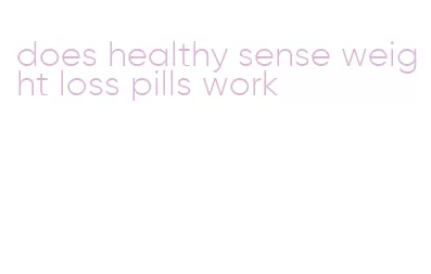does healthy sense weight loss pills work