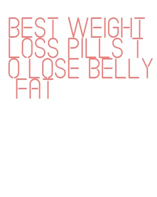 best weight loss pills to lose belly fat