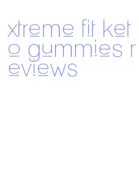 xtreme fit keto gummies reviews