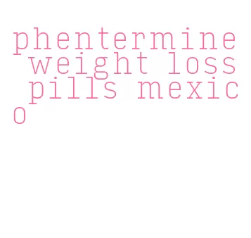 phentermine weight loss pills mexico