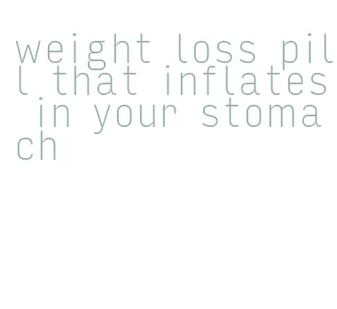 weight loss pill that inflates in your stomach