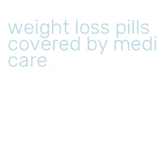 weight loss pills covered by medicare