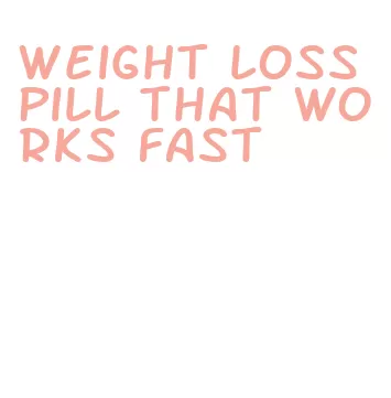 weight loss pill that works fast