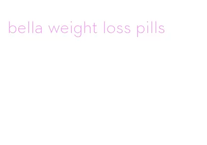 bella weight loss pills